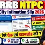 RRB NTPC City Intimation Slip 2026 (Out) : How to Check NTPC Graduate Level Exam Date,Exam City Intimation Slip?